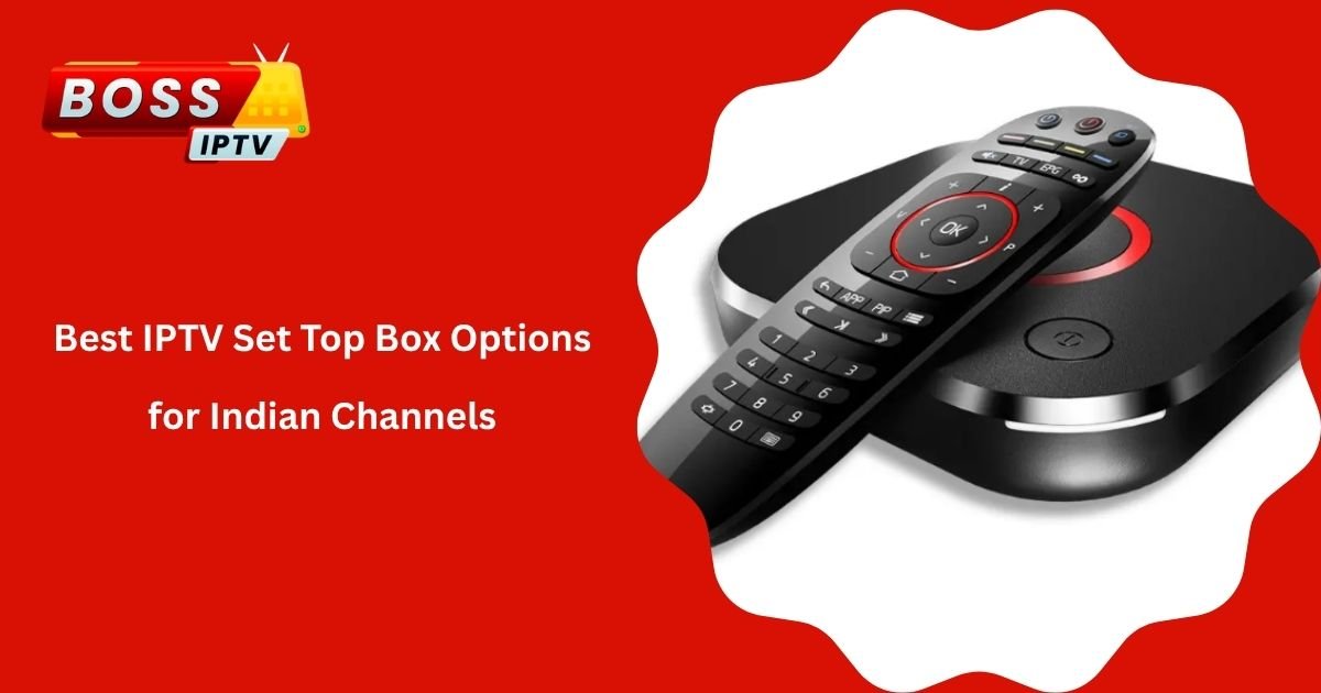 Best IPTV Set Top Box Options for Indian Channels